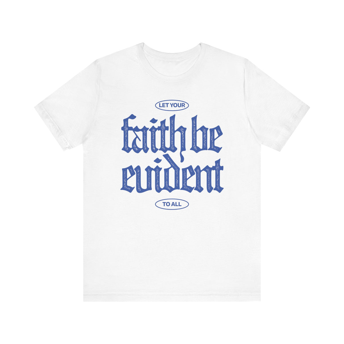 Let Your Faith Be Evident To All Tee